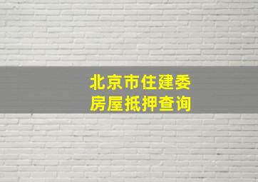 北京市住建委 房屋抵押查询